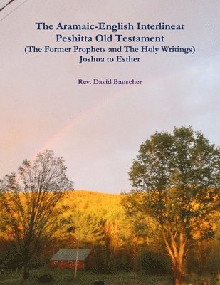 The Aramaic-English Interlinear Peshitta Old Testament (The Former Prophets and The Holy Writings) Joshua to Esther 1