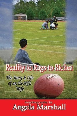 Angela Marshall - Reality to Rags to Riches: The Story and Life of an Ex-NFL Wife, Häftad