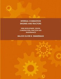bokomslag Internal Combustion Engines and Tractors, Their Development, Design, Construction, Function and Maintenance.