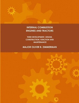 bokomslag Internal Combustion Engines and Tractors, Their Development, Design, Construction, Function and Maintenance.