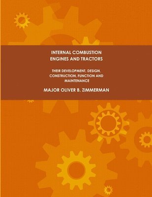 Internal Combustion Engines and Tractors, Their Development, Design, Construction, Function and Maintenance. 1