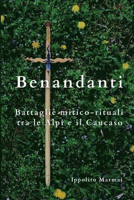 Benandanti Battaglie mitico-rituali tra le Alpi e il Caucaso