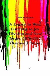 bokomslag Legacy in Wax: Listening to Joy Division and New Order, 1976-2017 (Revised Edition)