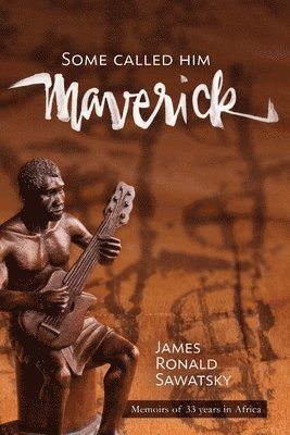 bokomslag Some Called Him &quot;Maverick&quot; Memoirs of 33 years in Africa