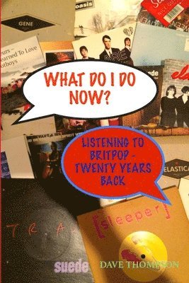 Dave Thompson - What Do I Do Now? Listening to Britpop - 20 Years Back, Häftad