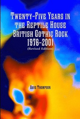Dave Thompson - Twenty-Five Years in the Reptile House: British Gothic Rock 1976-2001 (Revised Edition), Häftad