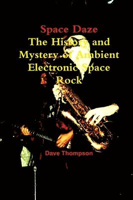 Dave Thompson - Space Daze: The History and Mystery of Ambient Electronic Space Rock, Häftad