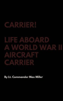 Lt Commander Max Miller, Lt. Commander Max Miller - Carrier! Life Aboard a World War II Aircraft Carrier, Inbunden