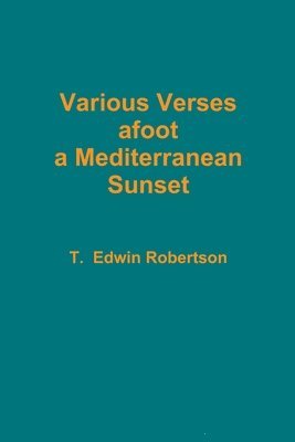 T Edwin Robertson, T. Edwin Robertson, T.  Edwin Robertson - Various Verses afoot a Mediterranean Sunset, Häftad