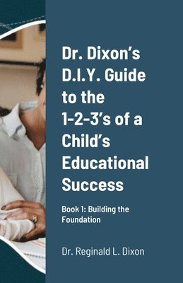 Dr. Dixon's D.I.Y. Guide to the 1-2-3's of a Child's Educational Success 1