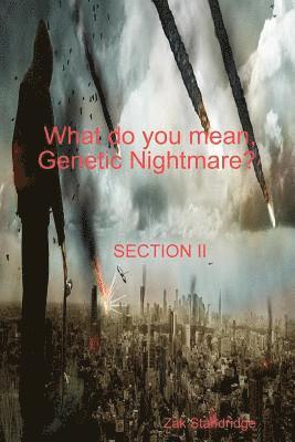 What do you mean, Genetic Nightmare? SECTION II 1