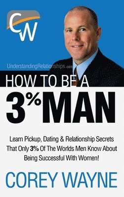 bokomslag How to Be a 3% Man, Winning the Heart of the Woman of Your Dreams