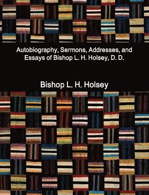 Autobiography, Sermons, Addresses, and Essays of Bishop L. H. Holsey, D. D. 1