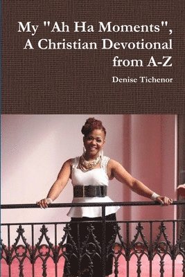 My &quot;Ah Ha Moments&quot;, A Christian Devotional from A-Z 1