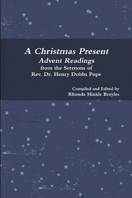 A Christmas Present Advent Readings from the Sermons of Rev. Dr. Henry Dobbs Pope 1