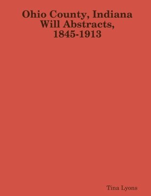 Ohio County, Indiana Will Abstracts, 1845-1913