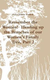 bokomslag Remember the Women! Heading up the Branches of our Women's Family Tree, Part 2