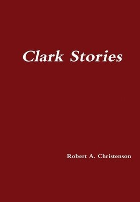 Robert A. Christenson, Robert a. Christenson, Robert a Christenson - Clark Stories, Inbunden
