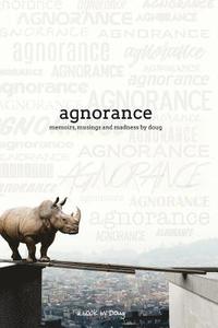 bokomslag Agnorance - Memoirs, Musings and Madness by Doug