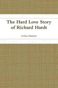 bokomslag The Hard Love Story of Richard Hardt