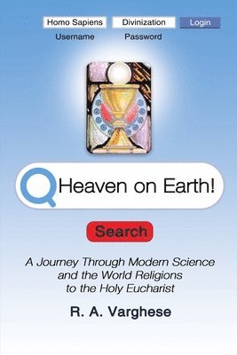 bokomslag Heaven on Earth! A Journey Through Modern Science and the World Religions to the Holy Eucharist