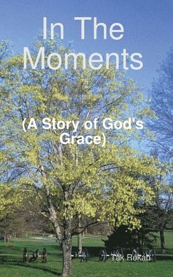 Tak Rekab - In The Moments (A Story of God's Grace), Inbunden