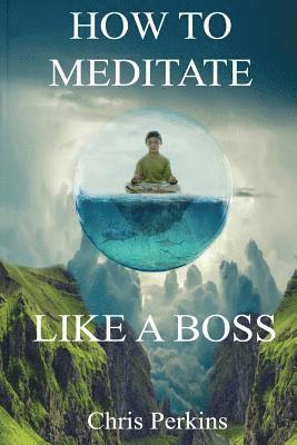 Chris Perkins - How To Meditate Like A Boss, Häftad