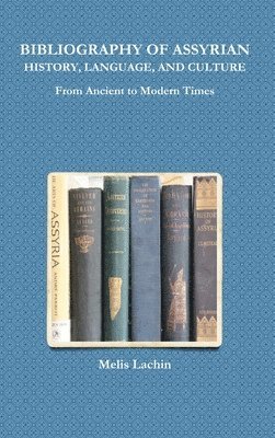 bokomslag BIBLIOGRAPHY OF ASSYRIAN HISTORY, LANGUAGE, AND CULTURE From Ancient to Modern Times