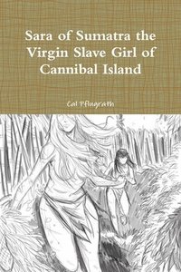 bokomslag Sara of Sumatra the Virgin Slave Girl of Cannibal Island