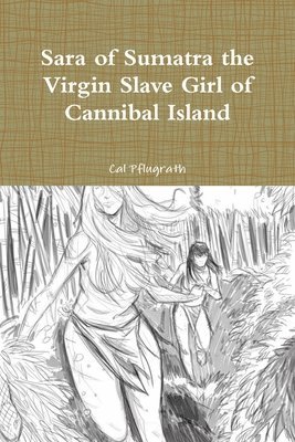 Sara of Sumatra the Virgin Slave Girl of Cannibal Island 1