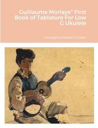 bokomslag Guillaume Morlaye&quot; First Book of Tablature For Low G Ukulele