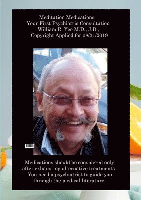 Meditation Medications Your First Psychiatric Consultation William R. Yee M.D., J.D., Copyright Applied for 08/31/2019 1