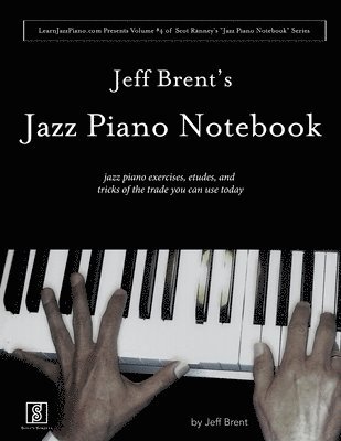 Jeff Brent - Jeff Brent's Jazz Piano Notebook - Volume 4 of Scot Ranney's "Jazz Piano Notebook Series", Häftad