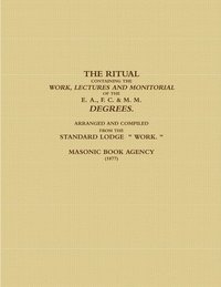 bokomslag THE RITUAL CONTAINING THE WORK, LECTURES AND MONITORIAL OF THE E. A., F. C. & M. M. DEGREES.  ARRANGED AND COMPILED FROM THE STANDARD LODGE  &quot; WORK. &quot; (1877)