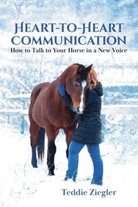 bokomslag Heart-To-Heart Communication: How to Talk to Your Horse in a New Voice