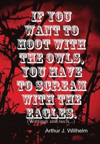 bokomslag If you want to hoot with the owls, you have to scream with the eagles.