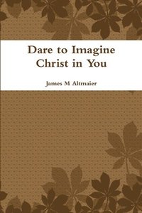bokomslag Dare to Imagine Christ in You