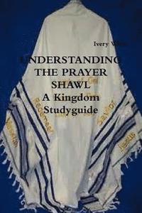 bokomslag UNDERSTANDING THE PRAYER SHAWL A Kingdom Studyguide