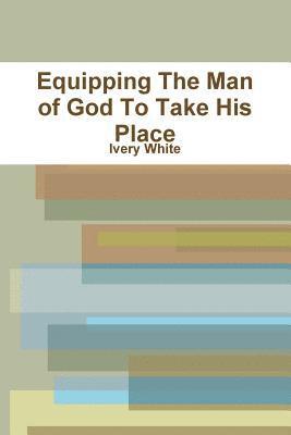 Equipping The Man of God To Take His Place 1