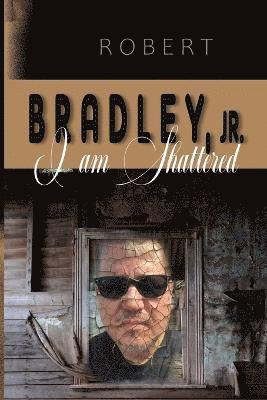 Lcsw Bradley Jr, Jr. Bradley, Lcsw, Robert R. Bradley, Jr., LCSW, Jr. LCSW Robert R. Bradley - I Am Shattered, Häftad