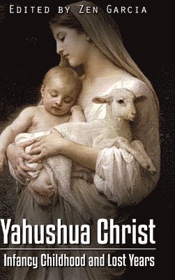 bokomslag Yahushua Christ: Infancy Childhood  And Lost Years