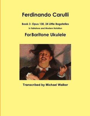 bokomslag Ferdinando Carulli Book 3 Opus 130, 24 Little Bagatelles In Tablature and Modern Notation For Baritone Ukulele