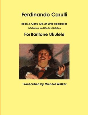 bokomslag Ferdinando Carulli Book 3 Opus 130, 24 Little Bagatelles In Tablature and Modern Notation For Baritone Ukulele