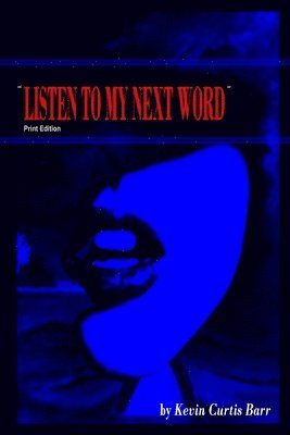 Kevin Curtis Barr - " LISTEN TO MY NEXT WORD " print edition, Häftad