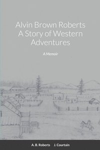 bokomslag Alvin Brown Roberts A Story of Western Adventures