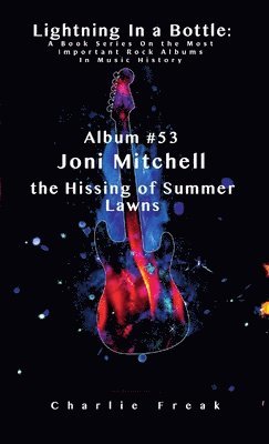 Lightning In a Bottle: A Book Series On the Most Important Rock Albums In Music History Album #53 Joni Mitchell the Hissing of Summer Lawns 1