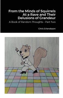 Chris Erlendsson - From the Minds of Squirrels At a Rave and Their Delusions of Grandeur, Häftad