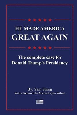 bokomslag He Made America Great Again: The Complete Case For Donald Trump's Presidency