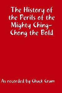 bokomslag The History of the Perils of the Mighty Ching-Chong the Bld