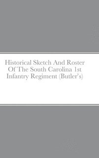 bokomslag Historical Sketch And Roster Of The South Carolina 1st Infantry Regiment (Butler's)